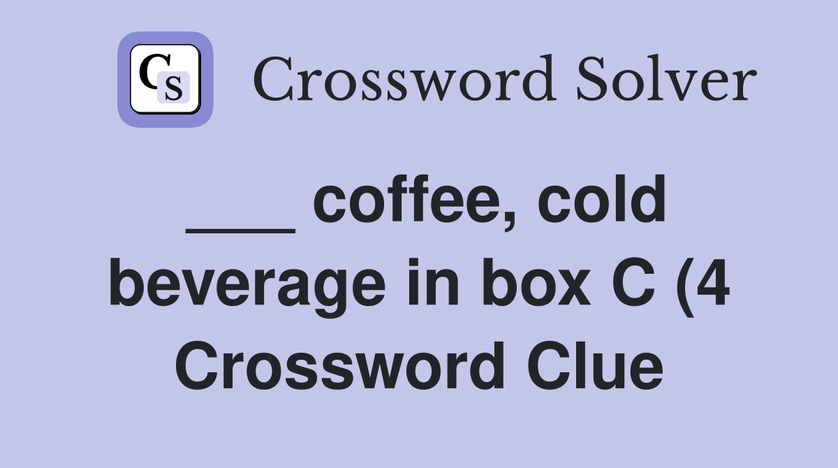 coffee cold beverage in box C (4) Crossword Clue Answers Crossword coffee cold beverage in box C (4) Crossword Clue Answers Crossword